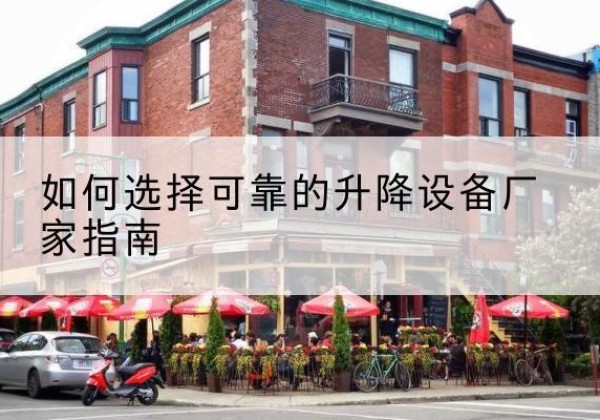 前郭尔罗斯电动升降机厂家-如何选择可靠的升降设备厂家指南
